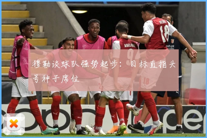 穆勒谈球队强势起步：目标直指头号种子席位