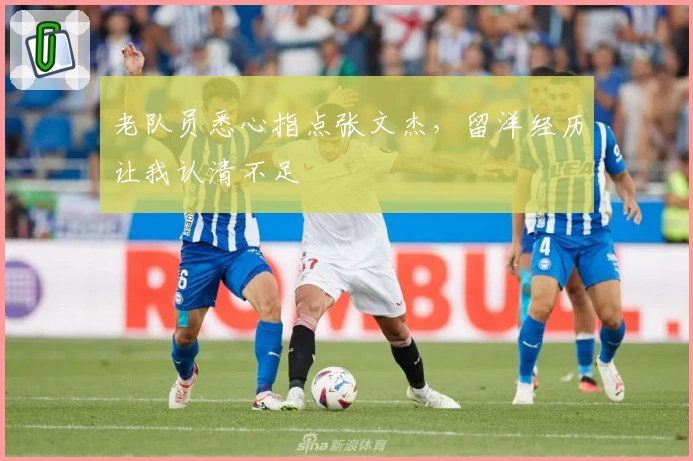 老队员悉心指点张文杰，留洋经历让我认清不足