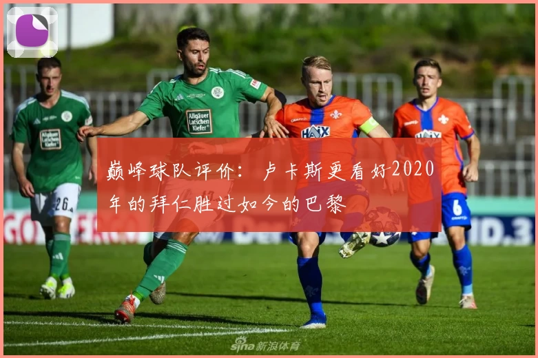 巅峰球队评价：卢卡斯更看好2020年的拜仁胜过如今的巴黎