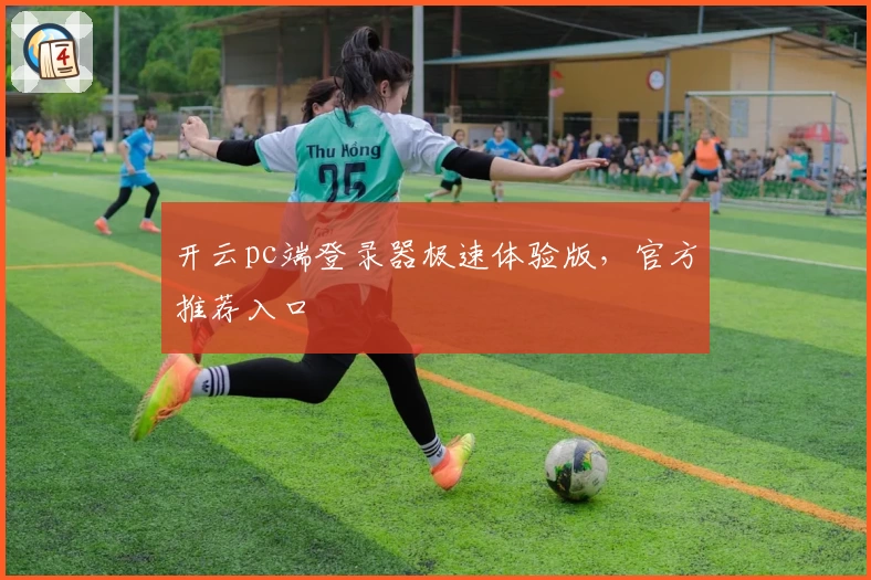 开云pc端登录器极速体验版，官方推荐入口