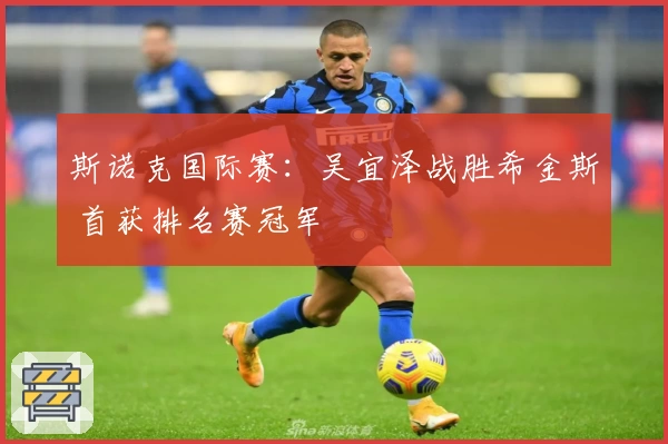 斯诺克国际赛：吴宜泽战胜希金斯 首获排名赛冠军