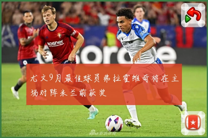 尤文9月最佳球员弗拉霍维奇将在主场对阵米兰前获奖